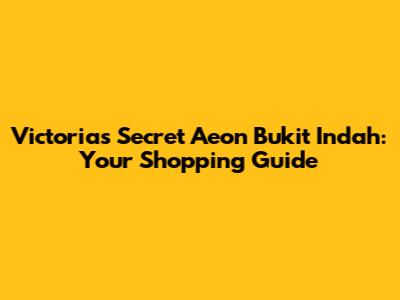 Victoria's Secret Aeon Bukit Indah: Your Shopping Guide
