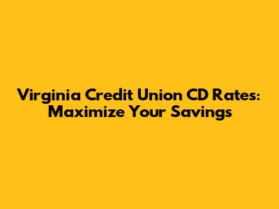 Virginia Credit Union CD Rates: Maximize Your Savings