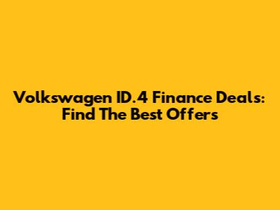 Volkswagen ID.4 Finance Deals: Find The Best Offers