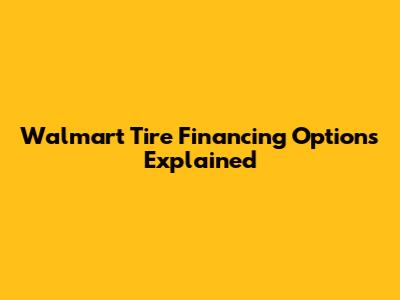 Walmart Tire Financing Options Explained