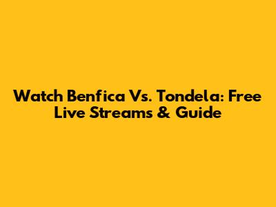 Watch Benfica Vs. Tondela: Free Live Streams & Guide