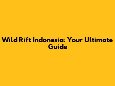 Wild Rift Indonesia: Your Ultimate Guide