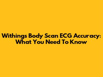 Withings Body Scan ECG Accuracy: What You Need To Know