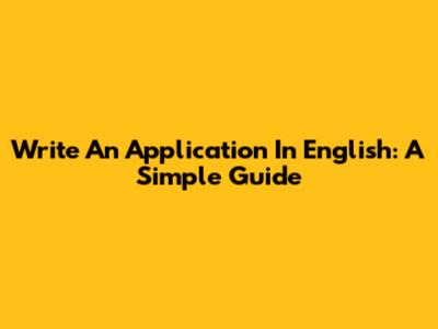 Write An Application In English: A Simple Guide
