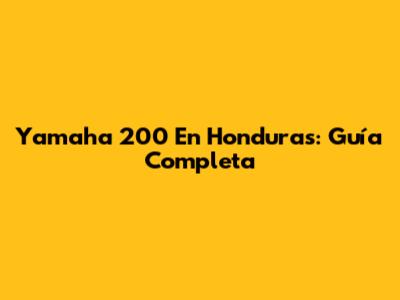 Yamaha 200 En Honduras: Guía Completa