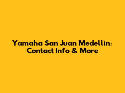 Yamaha San Juan Medellin: Contact Info & More