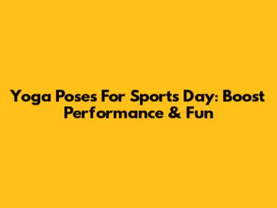Yoga Poses For Sports Day: Boost Performance & Fun