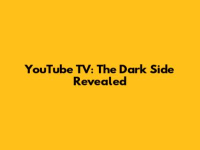 YouTube TV: The Dark Side Revealed