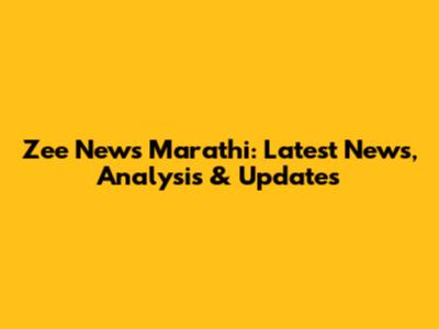 Zee News Marathi: Latest News, Analysis & Updates