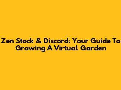 Zen Stock & Discord: Your Guide To Growing A Virtual Garden