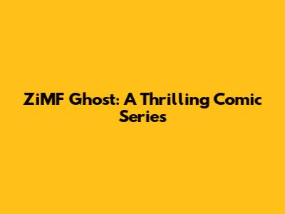 ZiMF Ghost: A Thrilling Comic Series